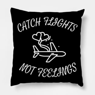 CATCH FLIGHTS NOT FEELINGS Pillow