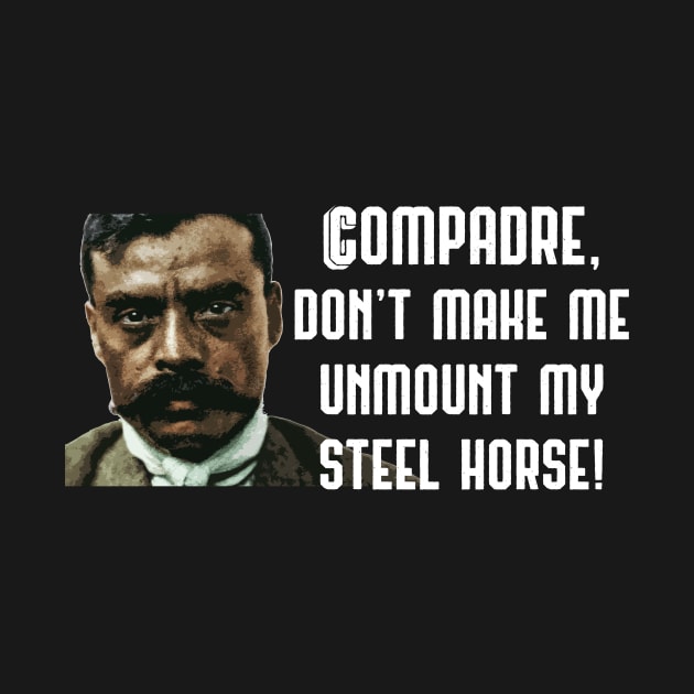 Compadre Don't Make Me Unmount My Steel Horse Zapata Funny Wear For Bikers by TruckerJunk