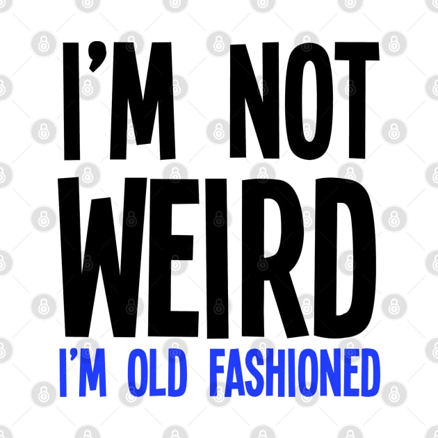 I'm Not Weird I'm Old Fashioned by jverdi28