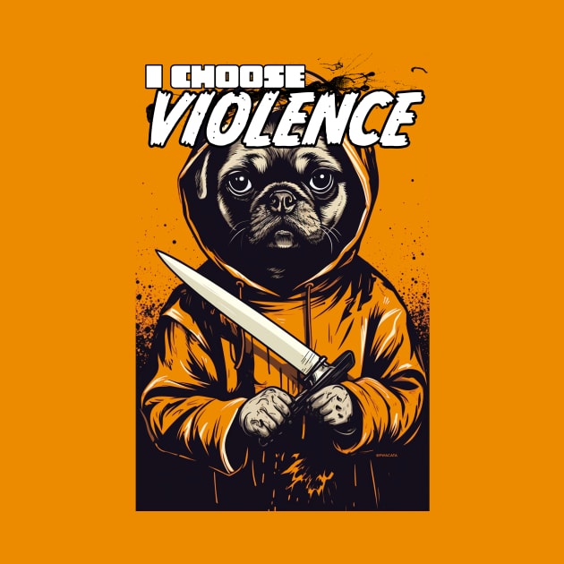 I CHOOSE VIOLENCE - Pug shirt by FWACATA