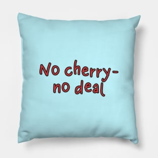 No cherry, no deal Pillow