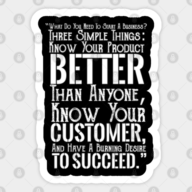 What Do You Need To Start A Business Three Simple Things Know Your Product Better Than Anyone Know Your Customer And Have A Burning Desire To Succeed What Do You Need What Do You Need To Start A Business Three Simple Things Know Your Product Better Than Anyone Know Your Customer And Have A Burning Desire To Succeed What Do You Need