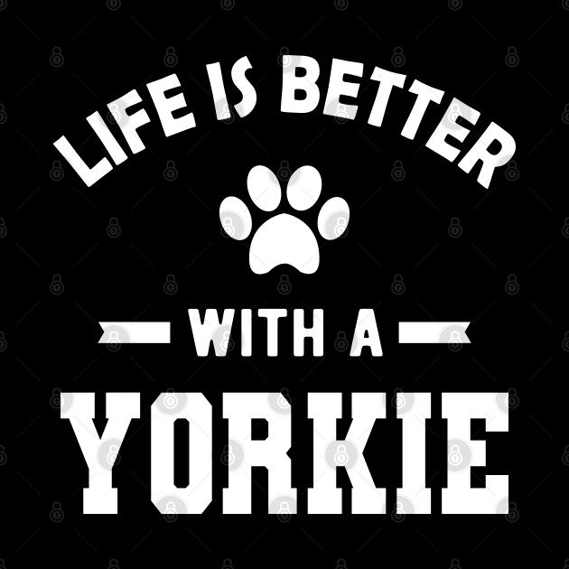 Yorkie Dog - Life is better with a yorkie by KC Happy Shop