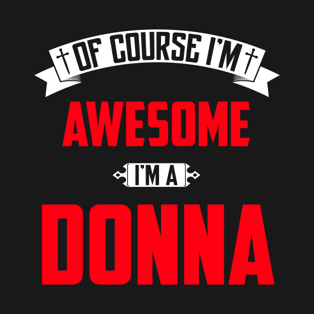 Of Course I'm Awesome, I'm A Donna,Middle Name, Birthday, Family Name, Surname by benkjathe