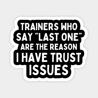 Funny Sayings Trainers Who Say Last One Are The Reason I Have Trust Issues Magnet