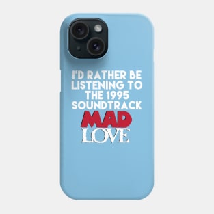 I'd Rather Be Listening the the Mad Love Soundtrack Phone Case