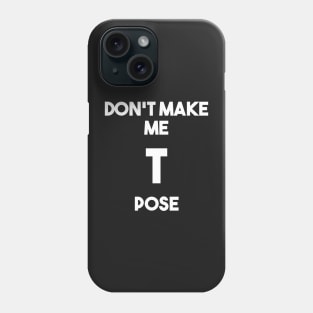 Don&#39;t make me T pose Phone Case