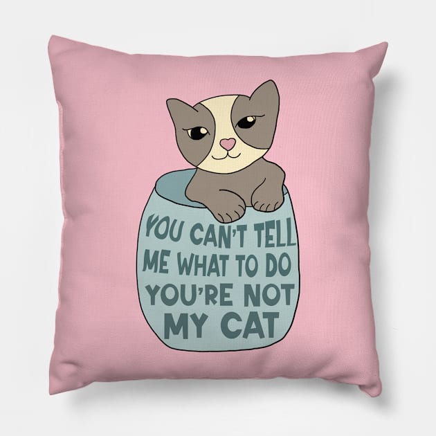 You Can't Tell Me What To Do You're Not My Cat Pillow by Alissa Carin