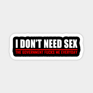 i don't need sex the government fucks me everyday Magnet