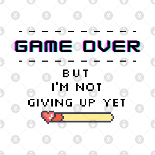 Game Over But I´m Not Giving Up Yet by PoiesisCB