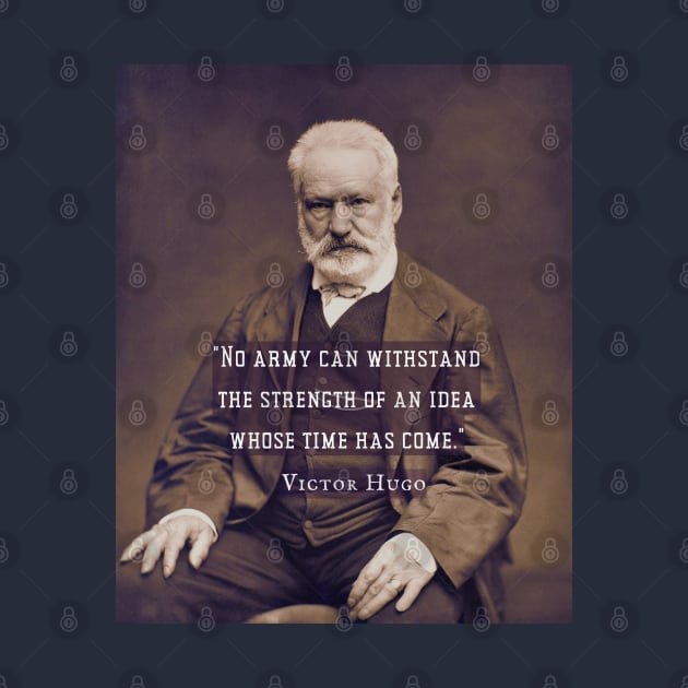 Victor Hugo portrait and  quote: No army can stop an idea whose time has come. by artbleed