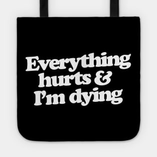 Everything hurts and I'm dying Tote