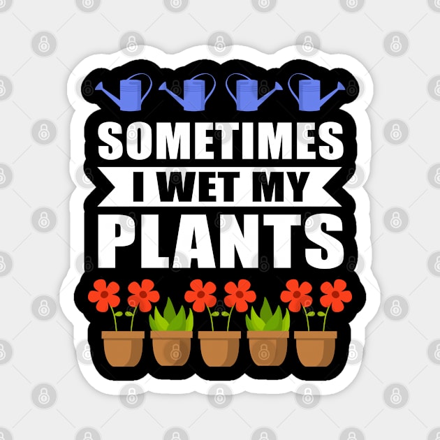 Sometimes I Wet My Plants Gardener Magnet by Streetwear KKS