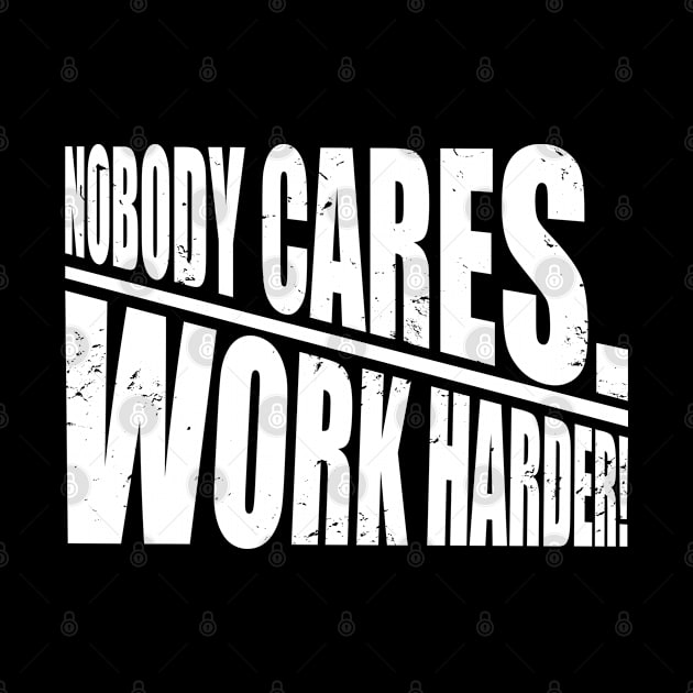 Nobody Cares Work Harder - Cool Motivational Gift by Art Like Wow Designs