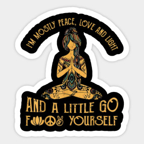I M Mostly Peace Love And Light And A Little Go F Yourself Yoga Im Mostly Peace Love And Light Yoga Sticker Teepublic