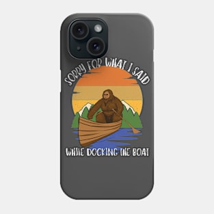 Sorry For What I Said While Docking The Boat Phone Case