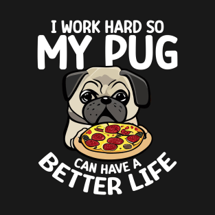 I Work Hard So My Pug Can Have a Better Life T-Shirt