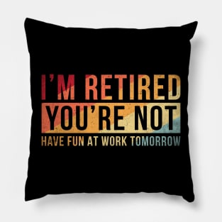 I'm retired you are not Funny retirement Pillow