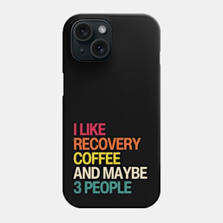 I Like Recovery, Coffee, And Maybe 3 People Phone Case