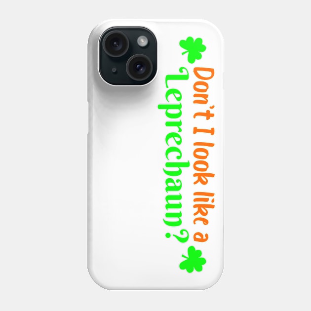 Funny Dont I Look Like A Leprechaun Saint Patricks Day Phone Case by POD Creations