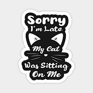 Sorry I'm Late My Cat Was Sitting On Me : Funny Cat Magnet