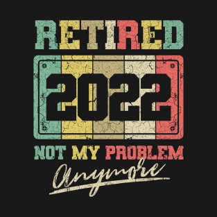 Funny Retirement Retired 2022 Not My Problem Anymore T-Shirt