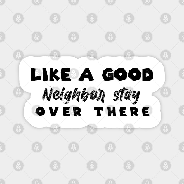 Like A Good Neighbor Stay Over There , gift Mask Classic , Funny Shirt For Fathers Day Magnet by MultiiDesign