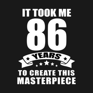 It Took Me 86 Years To Create This Masterpiece Funny 86 Years Old Birthday Joke Gift Idea T-Shirt