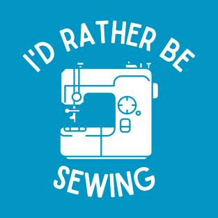 Sewing Gift | I'd Rather Be Sewing T-Shirt