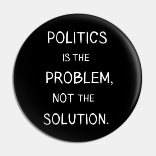 Politics is the Problem Pin