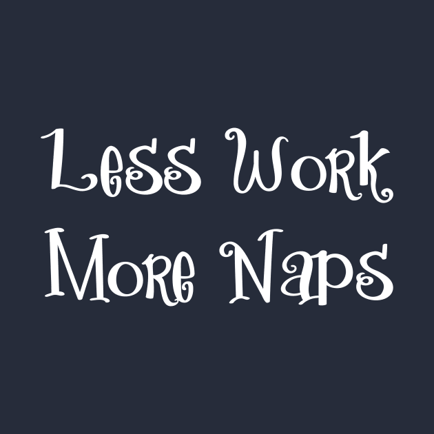 Less Work More Naps by CeeGunn