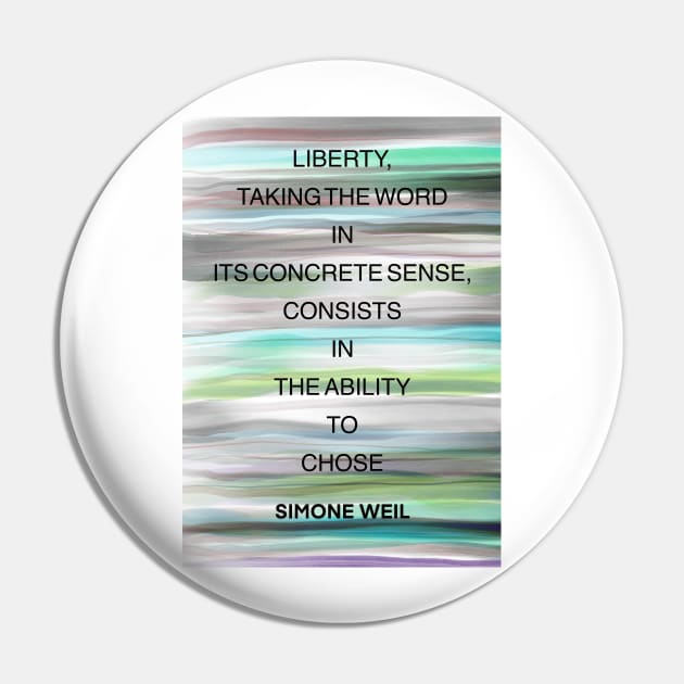 SIMONE WEIL quote .23 - LIBERTY,TAKING THE WORD IN ITS CONCRETE SENSE,CONSISTS IN THE ABILITY TO CHOSE Pin by lautir