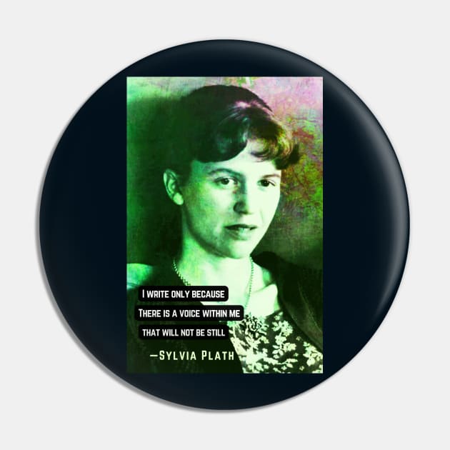 Sylvia Plath portrait and quote: I write only because There is a voice within me That will not be still Pin by artbleed