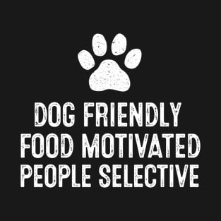 Dog Friendly Food Motivated People Selective T-Shirt