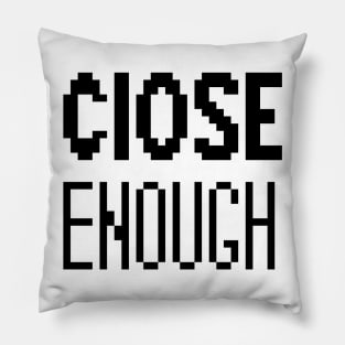 Close enough Pillow