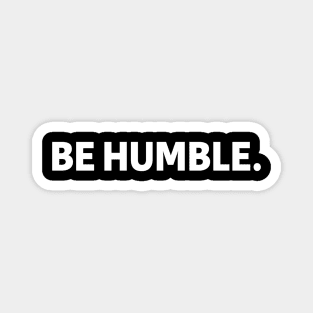 be humble - white text Magnet