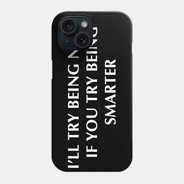 I'll Try Being Nicer If You Try Being Smarter Phone Case by Jhonson30