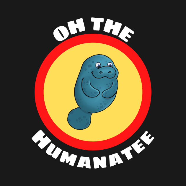 Oh The Humanatee - Cute Manatee Pun by Allthingspunny