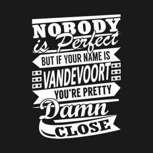 Nobody is Perfect VANDEVOORT Pretty Damn Close T-Shirt