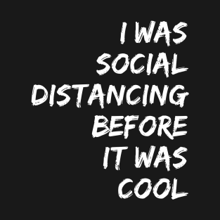 I WAS SOCIAL DISTANCING BEFOR IT WAS COOL | quarantine T-Shirt