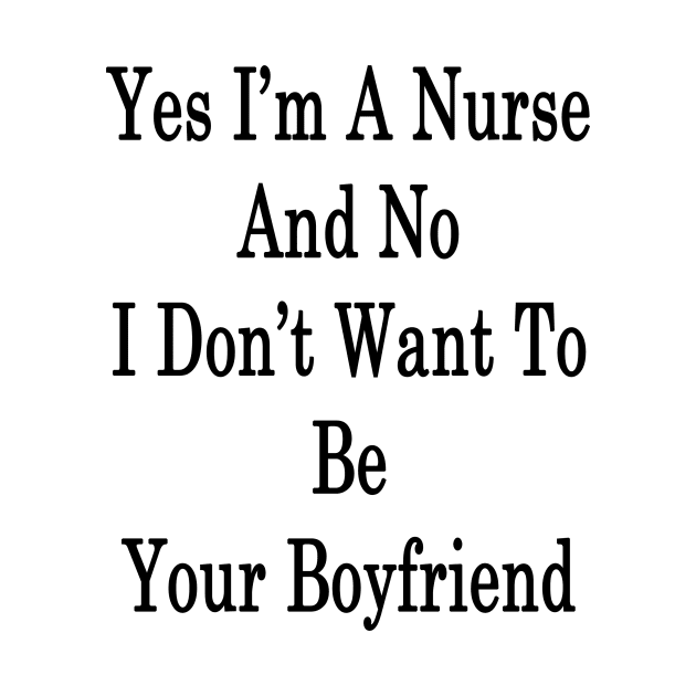 Yes I'm A Nurse And No I Don't Want To Be Your Boyfriend by supernova23