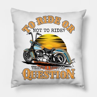 To ride or not to ride,That's is a stupid question,born tor Pillow