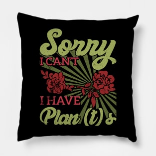 sorry i can't i have plants Gardener's Priorities Plants Rule Plans Wait Pillow