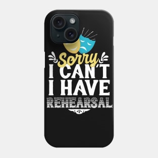 Sorry i Can't I Have Rehearsal Phone Case