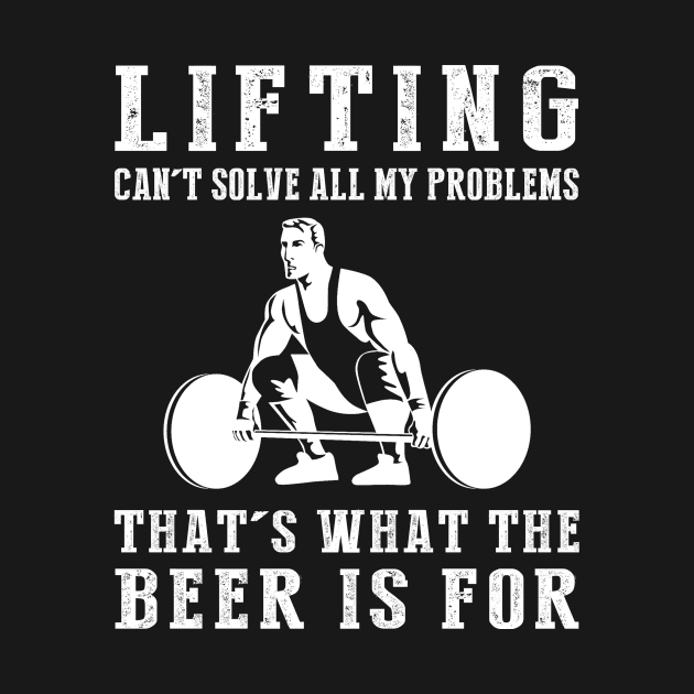 "Lifting Can't Solve All My Problems, That's What the Beer's For!" by MKGift
