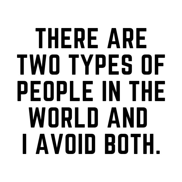 Introvert - There are two types of people in the world and I avoid both. by gabbadelgado