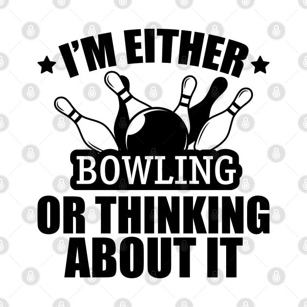 Bowling - I'm either bowling or thinking about it by KC Happy Shop