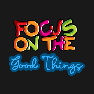 Focus On The Good Things T-Shirt