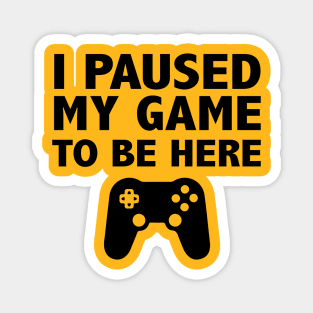 I Paused My Game To Be Here Funny Magnet