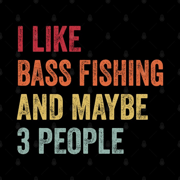 I Like Bass Fishing & Maybe 3 People Bass Fishing Lovers Gift by ChadPill